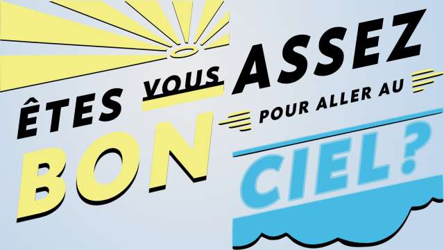 Êtes vous assez bon pour aller au ciel ?
