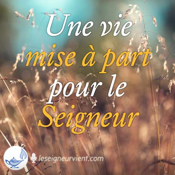 Une vie mise à part pour le Seigneur