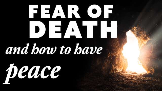 Fear of death, and how to have peace