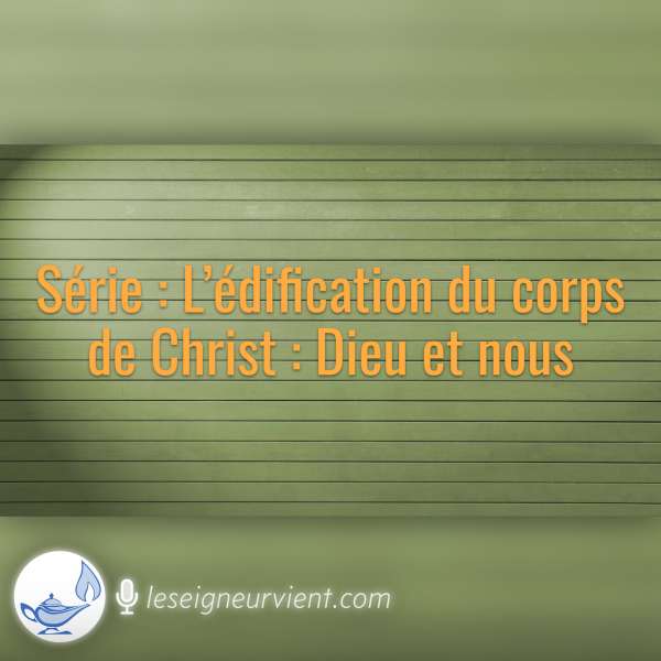 L’édification du corps de Christ : Dieu et nous