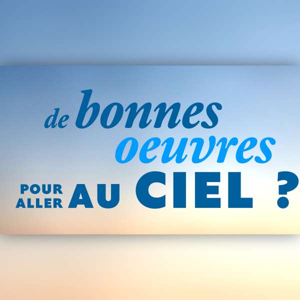 De bonnes œuvres pour aller au ciel ?