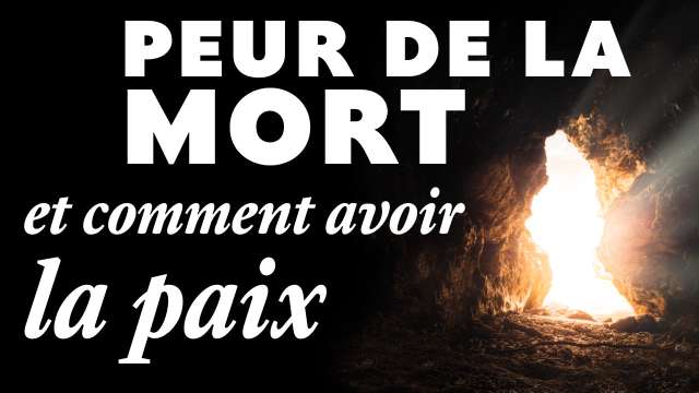 Peur de la mort, et comment avoir la paix